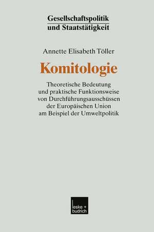 Komitologie: Theoretische Bedeutung und praktische Funktionsweise von Durchführungsausschüssen der Europäischen Union am Beispiel der Umweltpolitik de Annette Elisabeth Töller