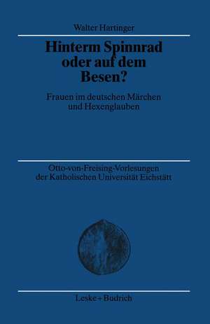 Hinterm Spinnrad oder auf dem Besen?: Frauen im deutschen Märchen und Hexenglauben de Walter Hartinger