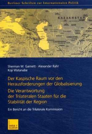 Der Kaspische Raum vor den Herausforderungen der Globalisierung: Die Verantwortung der Trilateralen Staaten für die Stabilität der Region. Ein Bericht an die Trilaterale Kommission de Sherman W. Garnett