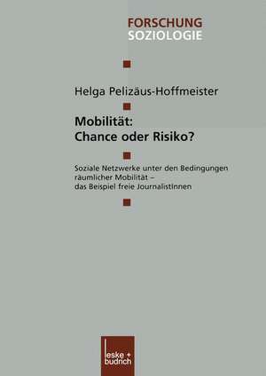 Mobilität: Chance oder Risiko?: Soziale Netzwerke unter den Bedingungen räumlicher Mobilität — das Beispiel freie JournalistInnen de Helga Pelizäus-Hoffmeister