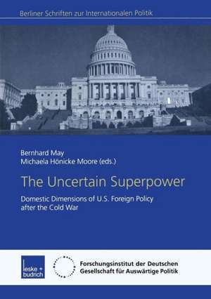 The Uncertain Superpower: Domestic Dimensions of U.S. Foreign Policy after the Cold War de Bernhard May