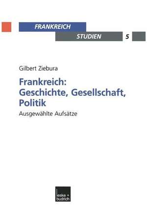 Frankreich: Geschichte, Gesellschaft, Politik: Ausgewählte Aufsätze de Gilbert Ziebura