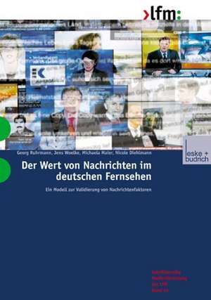 Der Wert von Nachrichten im deutschen Fernsehen: Ein Modell zur Validierung von Nachrichtenfaktoren de Georg Ruhrmann