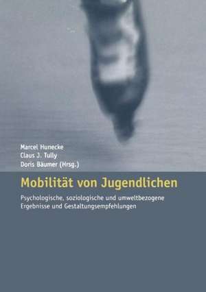 Mobilität von Jugendlichen: Psychologische, soziologische und umweltbezogene Ergebnisse und Gestaltungsempfehlungen de Marcel Hunecke