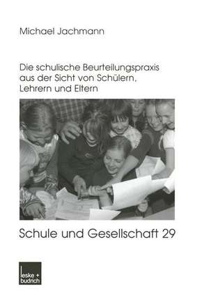 Noten oder Berichte?: Die schulische Beurteilungspraxis aus der Sicht von Schülern, Lehrern und Eltern de Michael Jachmann