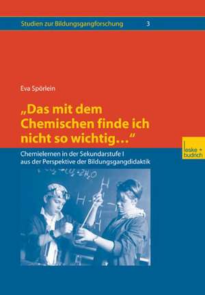 Das mit dem Chemischen finde ich nicht so wichtig…: Chemielernen in der Sekundarstufe I aus der Perspektive der Bildungsgangdidaktik de Eva Spörlein