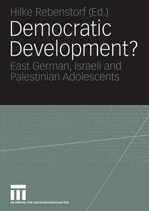 Democratic Development?: East German, Israeli and Palestinian Adolescents de Hilke Rebenstorf