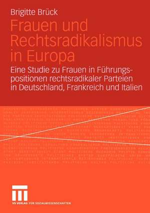 Frauen und Rechtsradikalismus in Europa: Eine Studie zu Frauen in Führungspositionen rechtsradikaler Parteien in Deutschland, Frankreich und Italien de Brigitte Brück