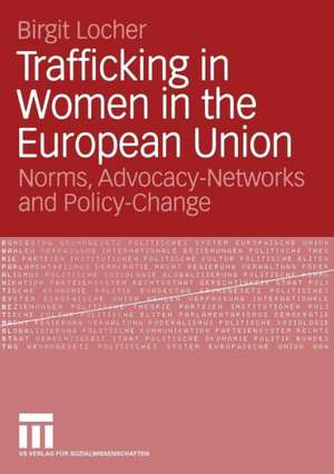 Trafficking in Women in the European Union: Norms, Advocacy-Networks and Policy-Change de Birgit Locher