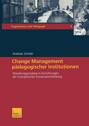 Change Management pädagogischer Institutionen: Wandlungsprozesse in Einrichtungen der Evangelischen Erwachsenenbildung de Andreas Schröer