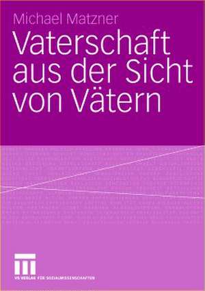 Vaterschaft aus der Sicht von Vätern de Michael Matzner