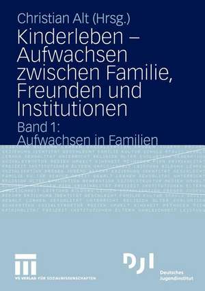 Kinderleben — Aufwachsen zwischen Familie, Freunden und Institutionen: Band 1: Aufwachsen in Familien de Christian Alt