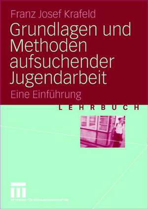 Grundlagen und Methoden aufsuchender Jugendarbeit: Eine Einführung de Franz Josef Krafeld