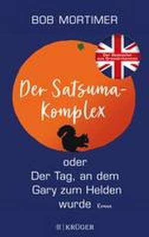 Der Satsuma-Komplex oder Der Tag, an dem Gary zum Helden wurde de Bob Mortimer