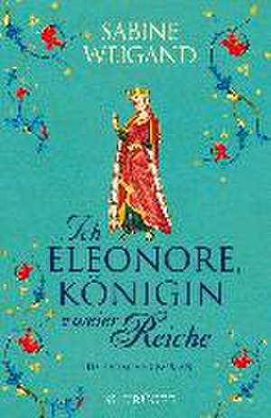 Ich, Eleonore, Königin zweier Reiche de Sabine Weigand