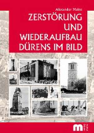 Zerstörung und Wiederaufbau Dürens im Bild de Alexander Mainz