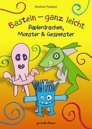 Basteln - ganz leicht Papierdrachen, Monster & Gespenster de Norbert Pautner