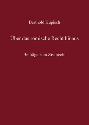 Berthold Kupisch - ... über das römische Recht hinaus de Wolfgang Krüger