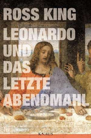 Leonardo und Das Letzte Abendmahl de Ross King