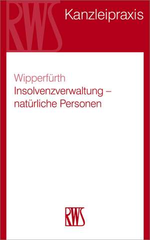 Insolvenzverwaltung – Natürliche Personen: Sachbearbeitung und Insolvenzabwicklung bei Verbrauchern, Selbständigen und Freiberuflern de Sylvia Wipperfürth