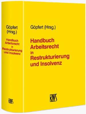 Handbuch Arbeitsrecht in Restrukturierung und Insolvenz de Burkhard Göpfert