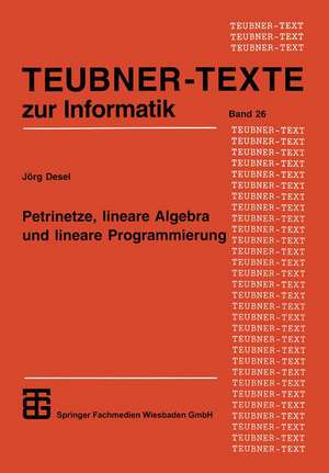 Petrinetze, lineare Algebra und lineare Programmierung: Analyse, Verifikation und Korrektheitsbeweise von Systemmodellen de Jörg Desel