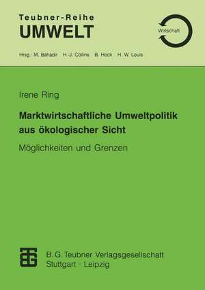 Marktwirtschaftliche Umweltpolitik aus ökologischer Sicht: Möglichkeiten und Grenzen de Irene Ring