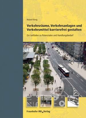 Verkehrsräume, Verkehrsanlagen und Verkehrsmittel barrierefrei gestalten de Roland König