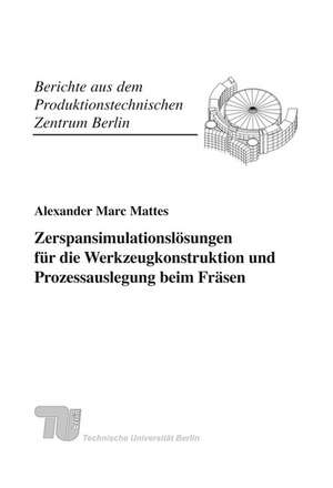 Zerspansimulationslösungen für die Werkzeugkonstruktion und Prozessauslegung beim Fräsen de Alexander Marc Mattes