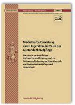 Modellhafte Errichtung einer Jugendbauhütte in der Gartendenkmalpflege - Ein Ansatz zur Beruflichen Nachwuchsqualifizierung und zur Nachwuchsförderung im Schnittbereich von Gartendenkmalpflege und Naturschutz. Abschlussbericht de Meike Jäckel