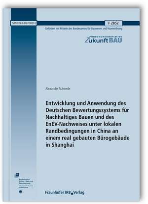 Entwicklung und Anwendung des Deutschen Bewertungssystems für Nachhaltiges Bauen und des EnEV-Nachweises unter lokalen Randbedingungen in China an einem real gebauten Bürogebäude in Shanghai. Abschlussbericht de Alexander Schwede