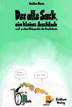 Der alte Sack, das kleine Arschloch und andere Höhepunkte des Kapitalismus de Walter Moers