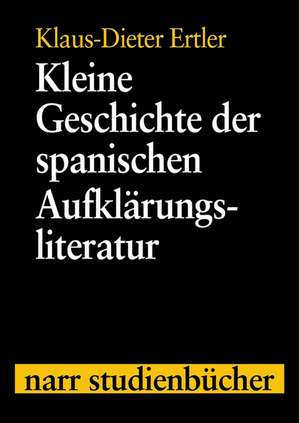 Kleine Geschichte der spanischen Aufklärungsliteratur de Klaus-Dieter Ertler