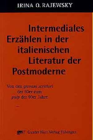 Intermediales Erzählen in der italienischen Literatur der Postmoderne de Irina O. Rajewsky