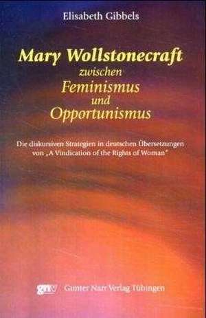 Mary Wollstonecraft zwischen Feminismus und Opportunismus de Elisabeth Gibbels