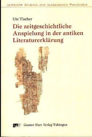 Die zeitgeschichtliche Anspielung in der antiken Literaturerklärung de Ute Tischer