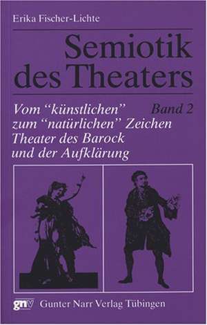 Semiotik des Theaters 2. Vom "künstlichen" zum "natürlichen" Zeichen de Erika Fischer-Lichte