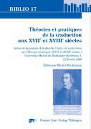 Theories et pratiques de la traduction aux XVIIe et XVIIIe siecles de Michel Wiedemann