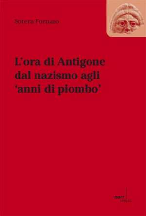 L'ora die Antigone dal nazismo agli 'anni di piombo' de Sotera Fornaro