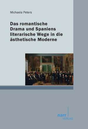 Das romantische Drama und Spaniens literarische Wege in die ästhetische Moderne de Michaela Peters