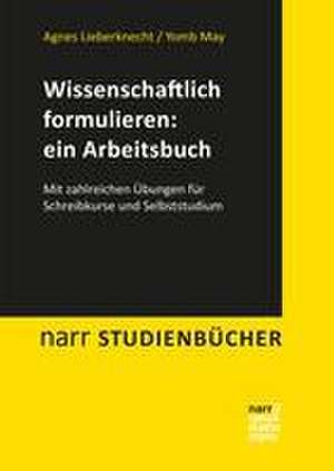 Wissenschaftlich formulieren: ein Arbeitsbuch de Agnes Lieberknecht