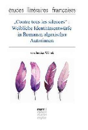 "Contre tous les silences": Weibliche Identitätsentwürfe in Romanen algerischer Autorinnen de Jessica Wilzek