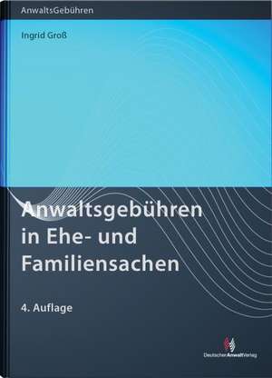 Anwaltsgebühren in Ehe- und Familiensachen de Ingrid Groß