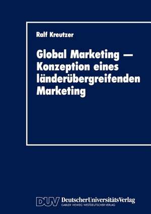 Global Marketing — Konzeption eines länderübergreifenden Marketing: Erfolgsbedingungen, Analysekonzepte, Gestaltungs- und Implementierungsansätze de Ralf Kreutzer