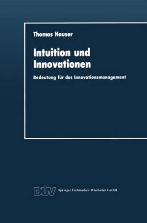 Intuition und Innovationen: Bedeutung für das Innovationsmanagement de Thomas Hauser