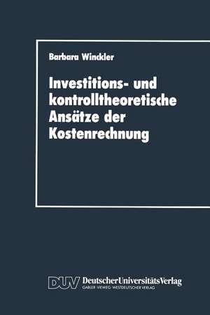 Investitions- und kontrolltheoretische Ansätze der Kostenrechnung de Barbara Winckler