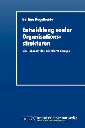 Entwicklung realer Organisationsstrukturen: Eine lebenszyklus-orientierte Analyse de Bettina Kogelheide