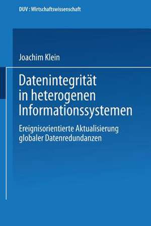 Datenintegrität in heterogenen Informationssystemen: Ereignisorientierte Aktualisierung globaler Datenredundanzen de Joachim Klein