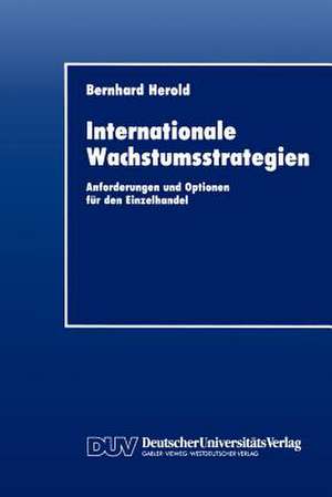 Internationale Wachstumsstrategien: Anforderungen und Optionen für den Einzelhandel de Bernhard Herold