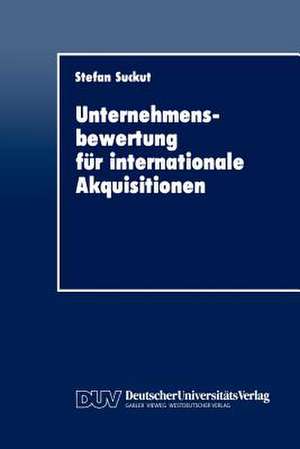 Unternehmensbewertung für internationale Akquisitionen: Verfahren und Einsatz de Stefan Suckut